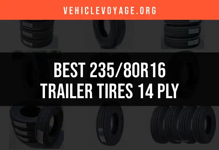 11 Best 235/80R16 Trailer Tires 14 Ply for Maximum Durability