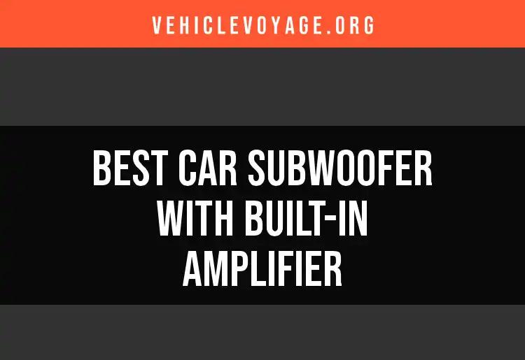 13 Top Car Subwoofers With Built-In Amplifiers Reviewed