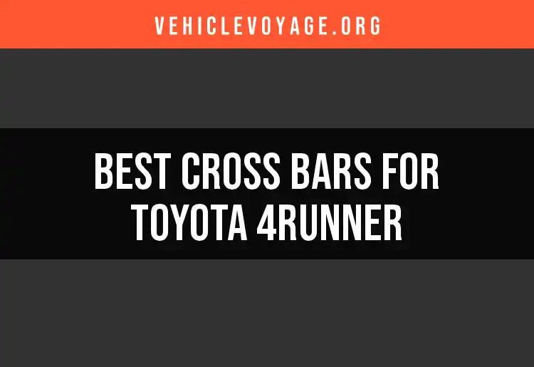 Top 10 Cross Bars for Toyota 4Runner: Ultimate Guide