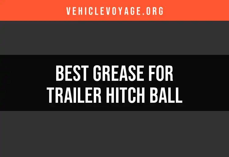 16 Best Grease for Trailer Hitch Ball: Our Top Picks
