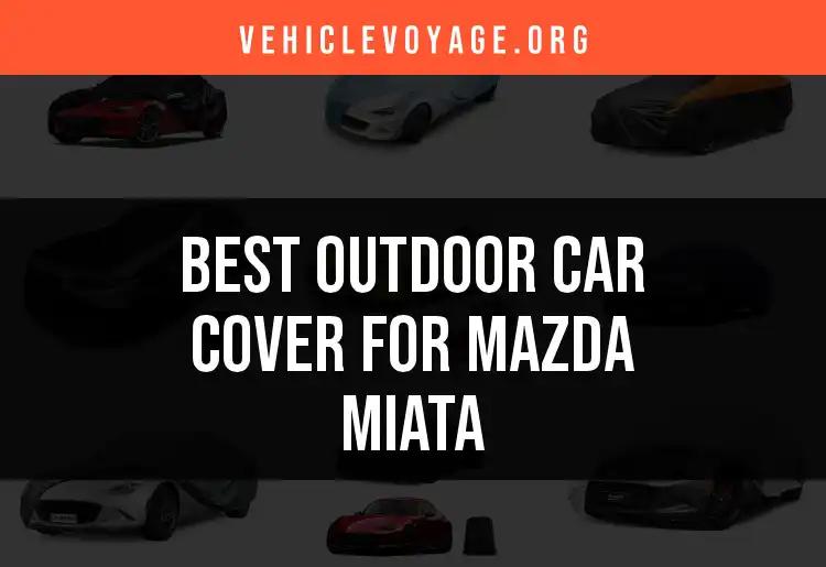 Top 13 Outdoor Car Covers for Your Mazda Miata